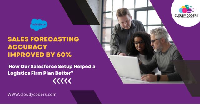Sales Forecasting Accuracy Improved by 60%: How Our Salesforce Setup Helped a Logistics Firm Plan Better