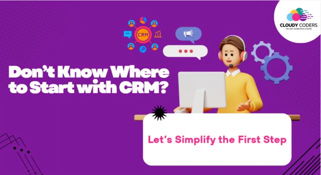 Don’t Know Where to Start with CRM? Let’s Simplify the First Step